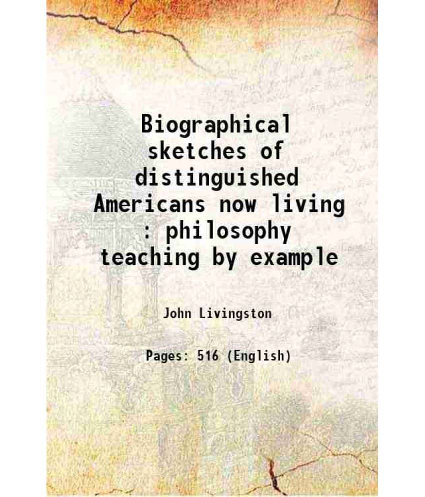 Biographical Sketches Of Distinguished Americans Now Living : Philosophy Teaching By Example 1853 Biographical Sketches Of Distinguished Americans Now Living : Philosophy Teaching By Example 1853