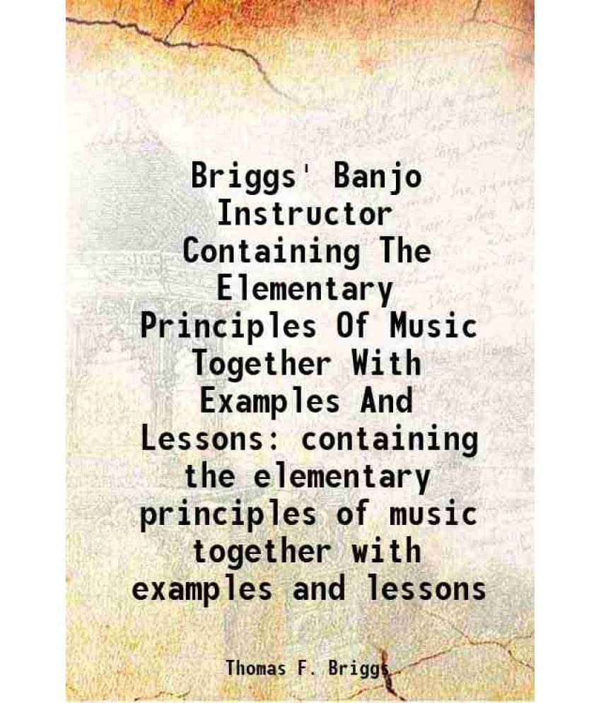 Briggs' Banjo Instructor Containing The Elementary Principles Of Music Together With Examples And Lessons Containing The Elem-.. Briggs' Banjo Instructor Containing The Elementary Principles Of Music Together With Examples And Lessons Containing The Elem-..