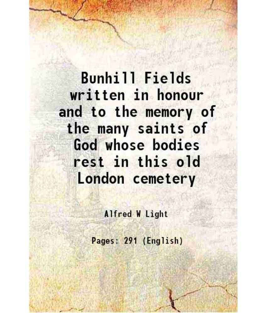 Bunhill Fields Written In Honour And To The Memory Of The Many Saints Of God Whose Bodies Rest In This Old London Cemetery Bunhill Fields Written In Honour And To The Memory Of The Many Saints Of God Whose Bodies Rest In This Old London Cemetery