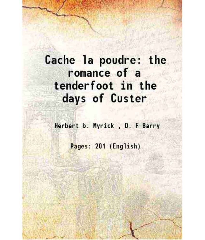     			Cache La Poudre The Romance Of A Tenderfoot In The Days Of Custer 1905