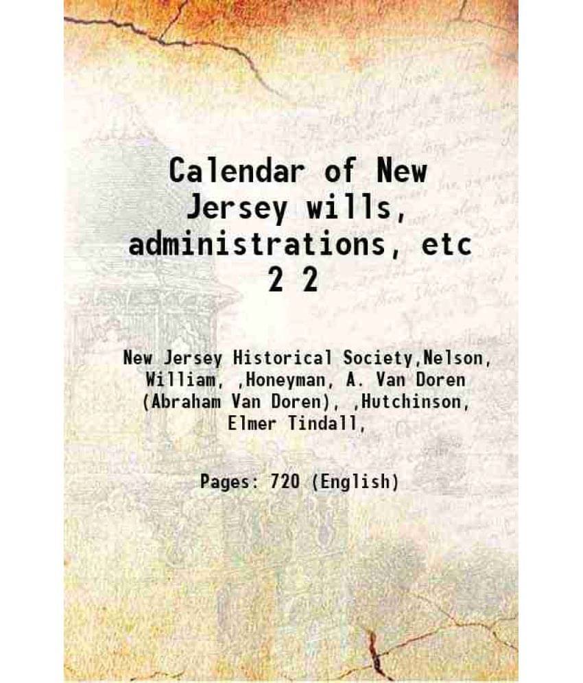 Calendar Of New Jersey Wills, Administrations, Etc Volume 2 1901 Calendar Of New Jersey Wills, Administrations, Etc Volume 2 1901