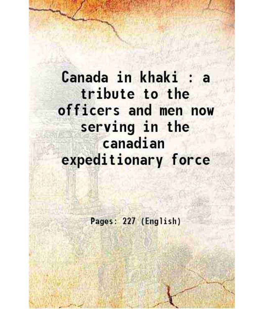 Canada In Khaki : A Tribute To The Officers And Men Now Serving In The Canadian Expeditionary Force 1917 Canada In Khaki : A Tribute To The Officers And Men Now Serving In The Canadian Expeditionary Force 1917