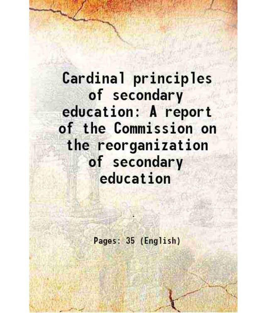 Cardinal Principles Of Secondary Education A Report Of The Commission On The Reorganization Of Secondary Education 1918 Cardinal Principles Of Secondary Education A Report Of The Commission On The Reorganization Of Secondary Education 1918