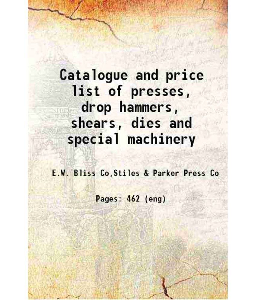     			Catalogue And Price List Of Presses, Drop Hammers, Shears, Dies And Special Machinery 1894