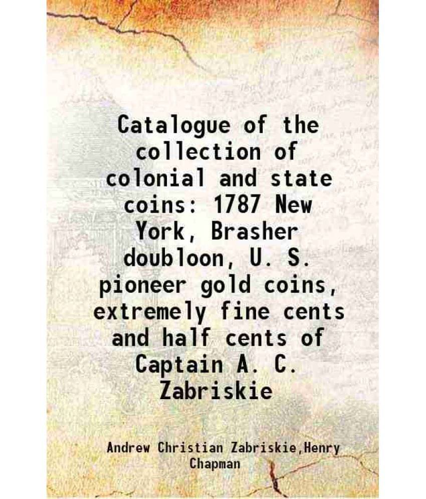 Catalogue Of The Collection Of Colonial And State Coins 1787 New York, Brasher Doubloon, U. S. Pioneer Gold Coins, Extremely -.. Catalogue Of The Collection Of Colonial And State Coins 1787 New York, Brasher Doubloon, U. S. Pioneer Gold Coins, Extremely -..