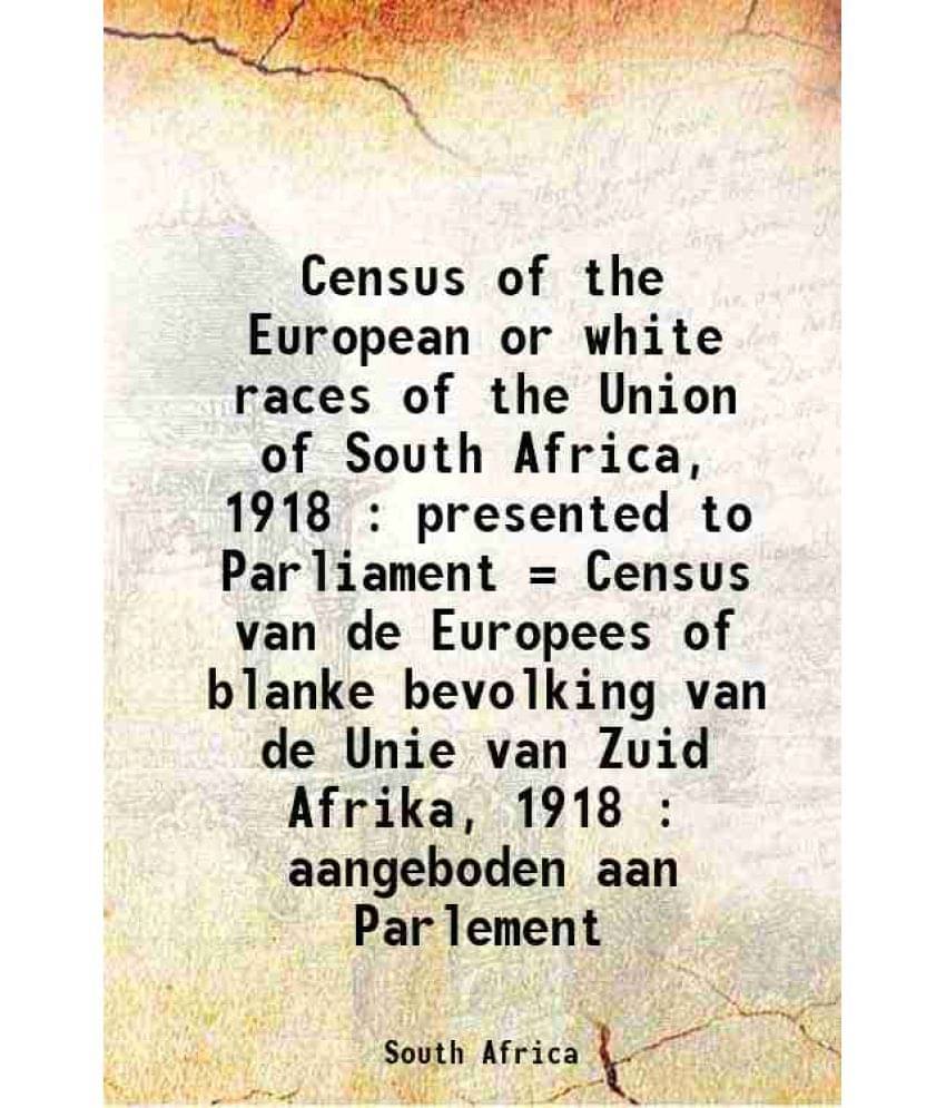 Census Of The European Or White Races Of The Union Of South Africa, 1918 : Presented To Parliament = Census Van De Europees O-.. Census Of The European Or White Races Of The Union Of South Africa, 1918 : Presented To Parliament = Census Van De Europees O-..