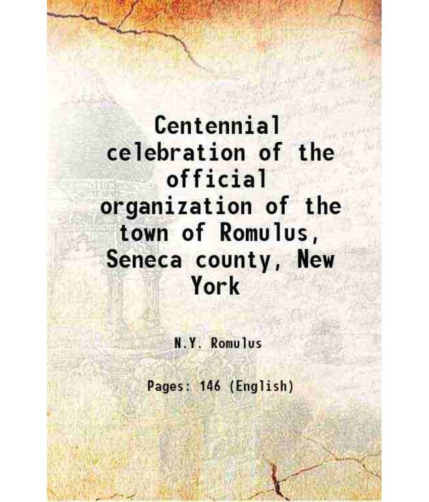     			Centennial Celebration Of The Official Organization Of The Town Of Romulus, Seneca County, New York 1894