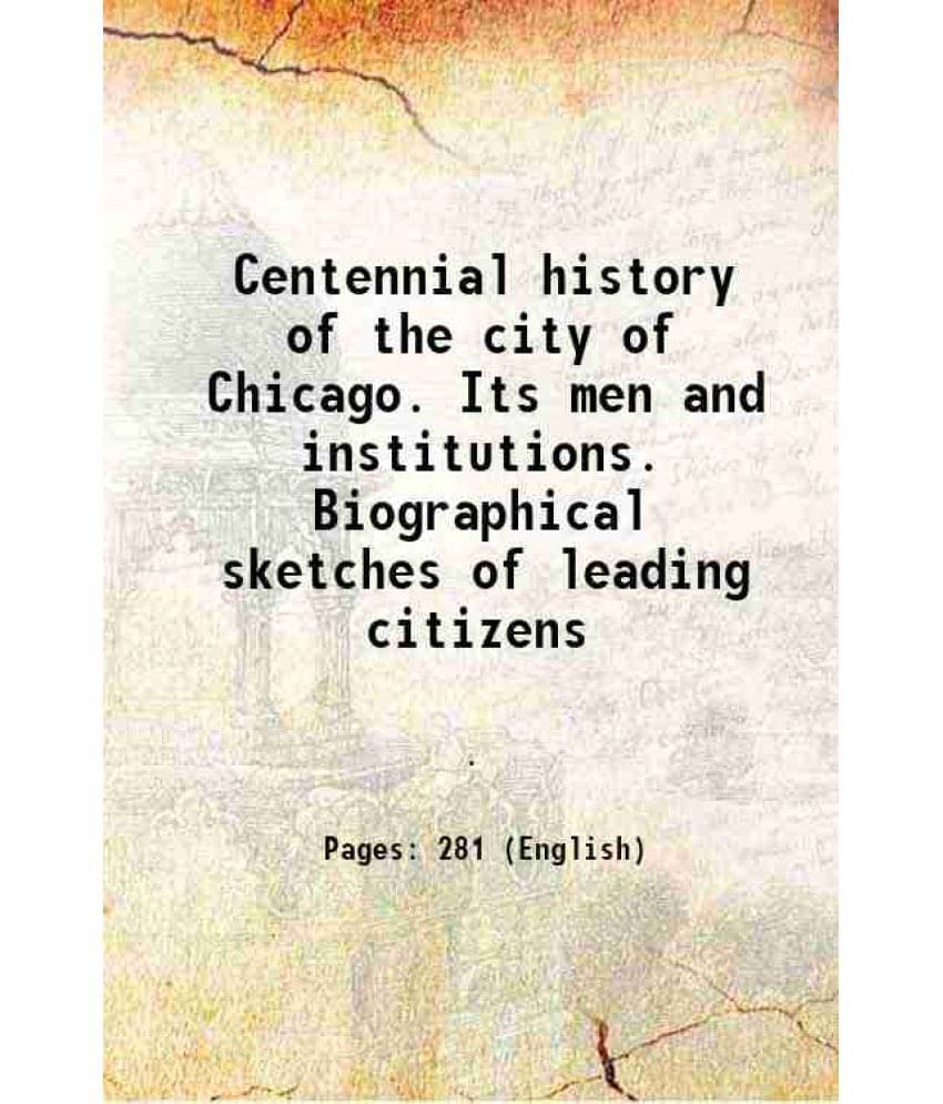 Centennial History Of The City Of Chicago. Its Men And Institutions. Biographical Sketches Of Leading Citizens 1905 Centennial History Of The City Of Chicago. Its Men And Institutions. Biographical Sketches Of Leading Citizens 1905
