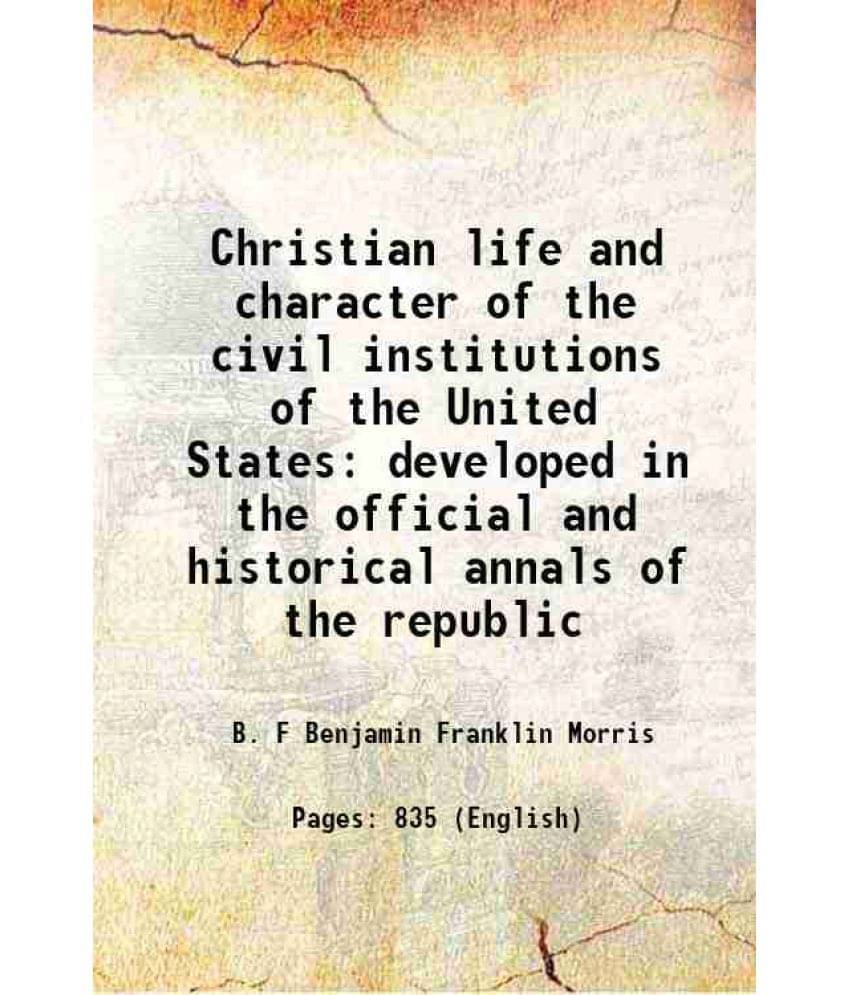 Christian Life And Character Of The Civil Institutions Of The United States Developed In The Official And Historical Annals O-.. Christian Life And Character Of The Civil Institutions Of The United States Developed In The Official And Historical Annals O-..