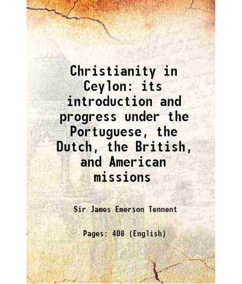 Christianity In Ceylon Its Introduction And Progress Under The Portuguese, The Dutch, The British, And American Missions 1850 Christianity In Ceylon Its Introduction And Progress Under The Portuguese, The Dutch, The British, And American Missions 1850