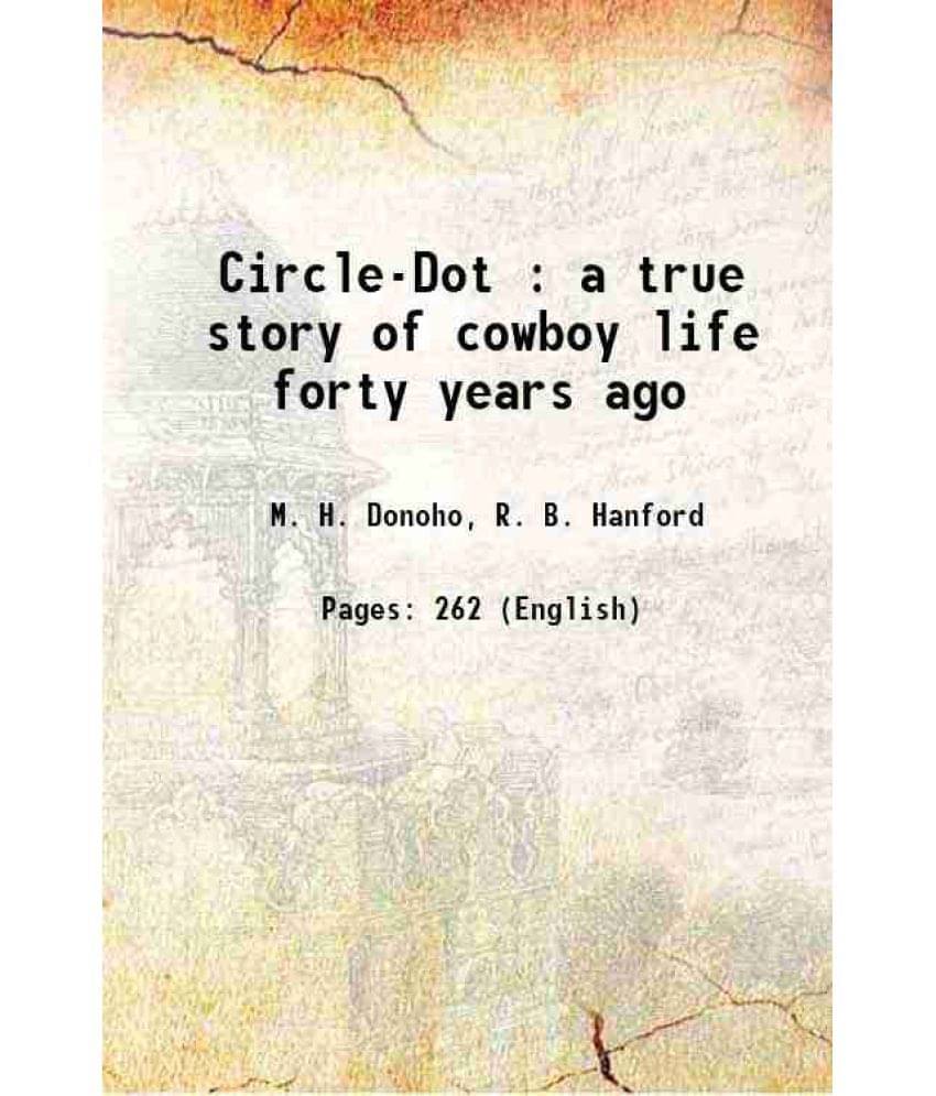     			Circle-Dot : A True Story Of Cowboy Life Forty Years Ago 1907