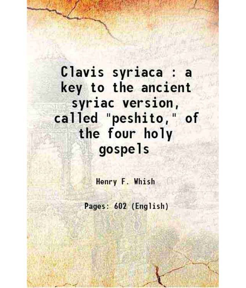 Clavis Syriaca : A Key To The Ancient Syriac Version, Called Peshito, Of The Four Holy Gospels 1833 Clavis Syriaca : A Key To The Ancient Syriac Version, Called Peshito, Of The Four Holy Gospels 1833