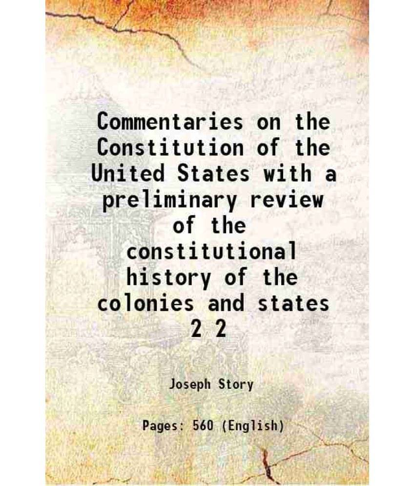 Commentaries On The Constitution Of The United States With A Preliminary Review Of The Constitutional History Of The Col Vol. 2.. Commentaries On The Constitution Of The United States With A Preliminary Review Of The Constitutional History Of The Col Vol. 2..