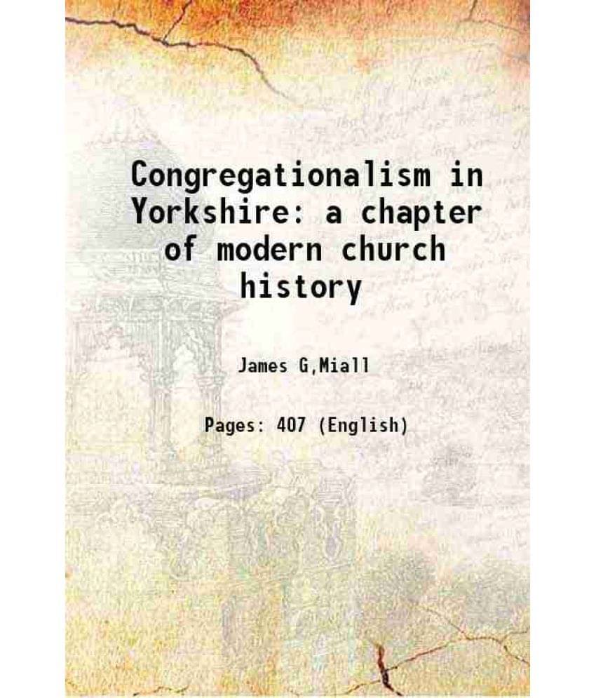 Congregationalism In Yorkshire A Chapter Of Modern Church History 1868 Congregationalism In Yorkshire A Chapter Of Modern Church History 1868