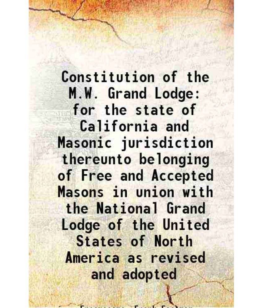     			Constitution Of The M.W. Grand Lodge For The State Of California And Masonic Jurisdiction Thereunto Belonging Of Free And Acc-..