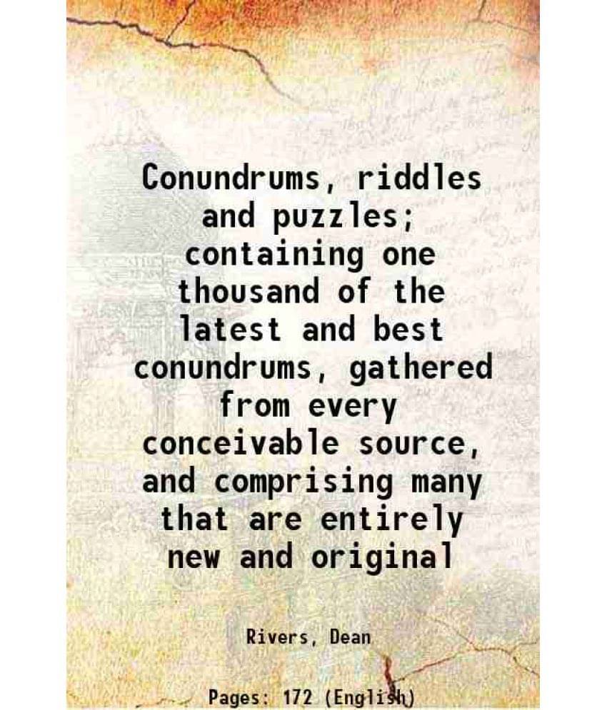 Conundrums, Riddles And Puzzles Containing One Thousand Of The Latest And Best Conundrums, Gathered From Every Conceivable S-.. Conundrums, Riddles And Puzzles Containing One Thousand Of The Latest And Best Conundrums, Gathered From Every Conceivable S-..