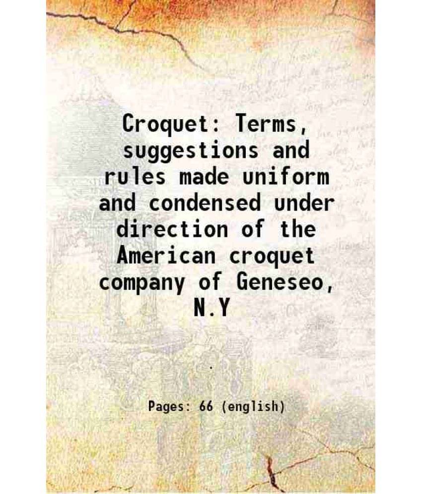 Croquet Terms, Suggestions And Rules Made Uniform And Condensed Under Direction Of The American Croquet Company Of Geneseo, N-.. Croquet Terms, Suggestions And Rules Made Uniform And Condensed Under Direction Of The American Croquet Company Of Geneseo, N-..