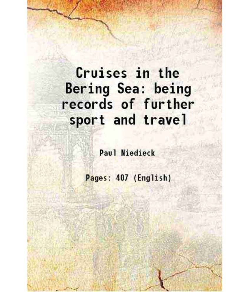 Cruises In The Bering Sea Being Records Of Further Sport And Travel 1909 Cruises In The Bering Sea Being Records Of Further Sport And Travel 1909