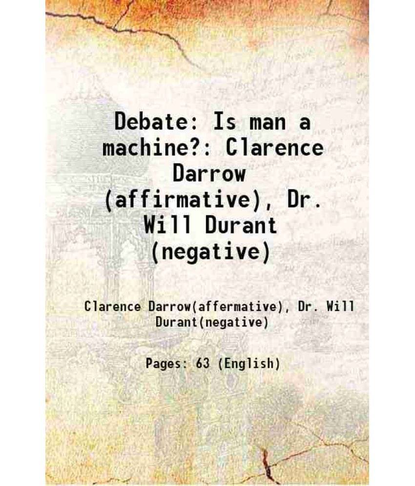 Debate: Is Man A Machine? Clarence Darrow (Affirmative), Dr. Will Durant (Negative) 1927 Debate: Is Man A Machine? Clarence Darrow (Affirmative), Dr. Will Durant (Negative) 1927