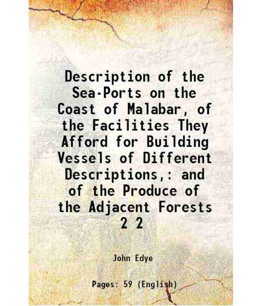 Description Of The Sea-Ports On The Coast Of Malabar, Of The Facilities They Afford For Building Vessels Of Different De Vol. 2.. Description Of The Sea-Ports On The Coast Of Malabar, Of The Facilities They Afford For Building Vessels Of Different De Vol. 2..
