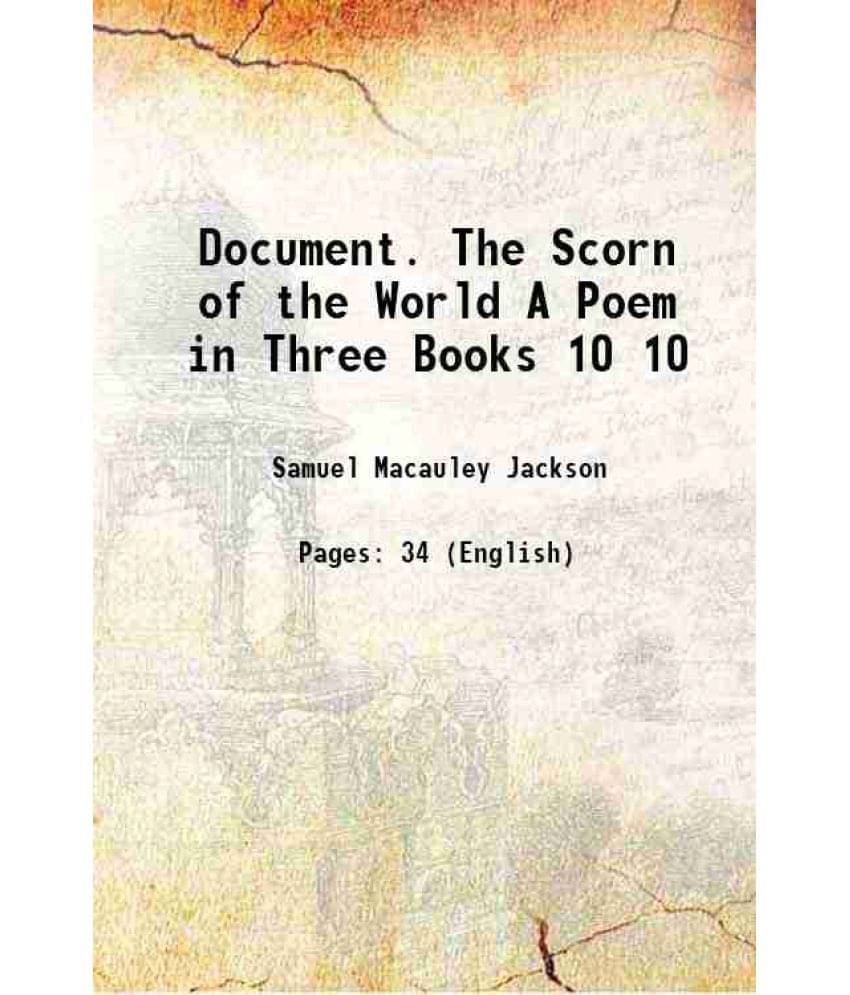 Document. The Scorn Of The World A Poem In Three Books Volume 10 1906 Document. The Scorn Of The World A Poem In Three Books Volume 10 1906