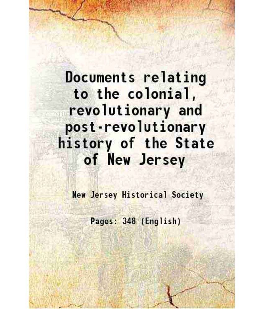 Documents Relating To The Colonial, Revolutionary And Post-Revolutionary History Of The State Of New Jersey 1880 Documents Relating To The Colonial, Revolutionary And Post-Revolutionary History Of The State Of New Jersey 1880