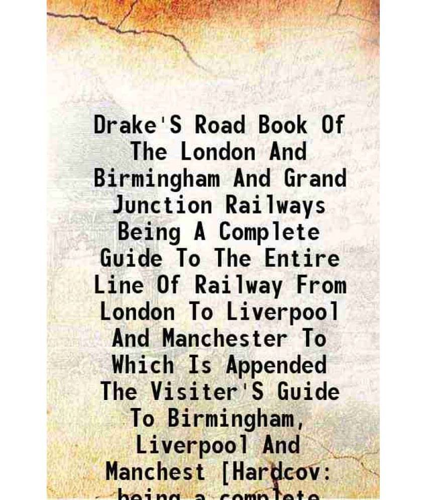 Drake'S Road Book Of The London And Birmingham And Grand Junction Railways Being A Complete Guide To The Entire Line Of Railw-.. Drake'S Road Book Of The London And Birmingham And Grand Junction Railways Being A Complete Guide To The Entire Line Of Railw-..