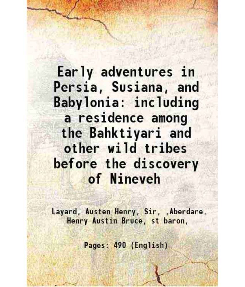 Early Adventures In Persia, Susiana, And Babylonia: Including A Residence Among The Bahktiyari And Other Wild Tribes Before T-.. Early Adventures In Persia, Susiana, And Babylonia: Including A Residence Among The Bahktiyari And Other Wild Tribes Before T-..
