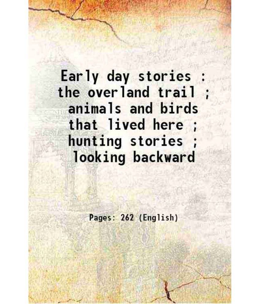 Early Day Stories : The Overland Trail Animals And Birds That Lived Here Hunting Stories Looking Backward Early Day Stories : The Overland Trail Animals And Birds That Lived Here Hunting Stories Looking Backward