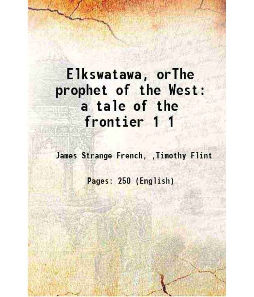     			Elkswatawa, Orthe Prophet Of The West A Tale Of The Frontier Volume 1 1836