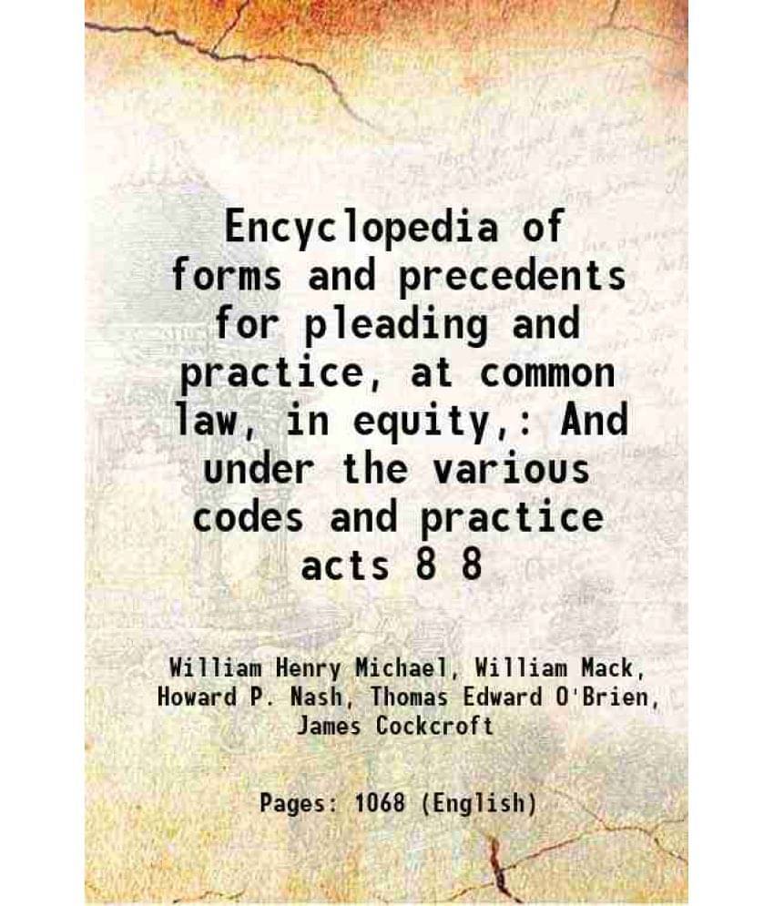 Encyclopedia Of Forms And Precedents For Pleading And Practice, At Common Law, In Equity, And Under The Various Codes An Vol. 8.. Encyclopedia Of Forms And Precedents For Pleading And Practice, At Common Law, In Equity, And Under The Various Codes An Vol. 8..