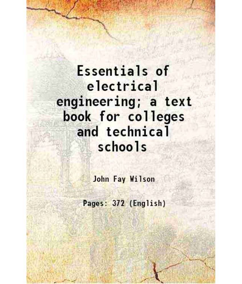 Essentials Of Electrical Engineering A Text Book For Colleges And Technical Schools 1915 Essentials Of Electrical Engineering A Text Book For Colleges And Technical Schools 1915
