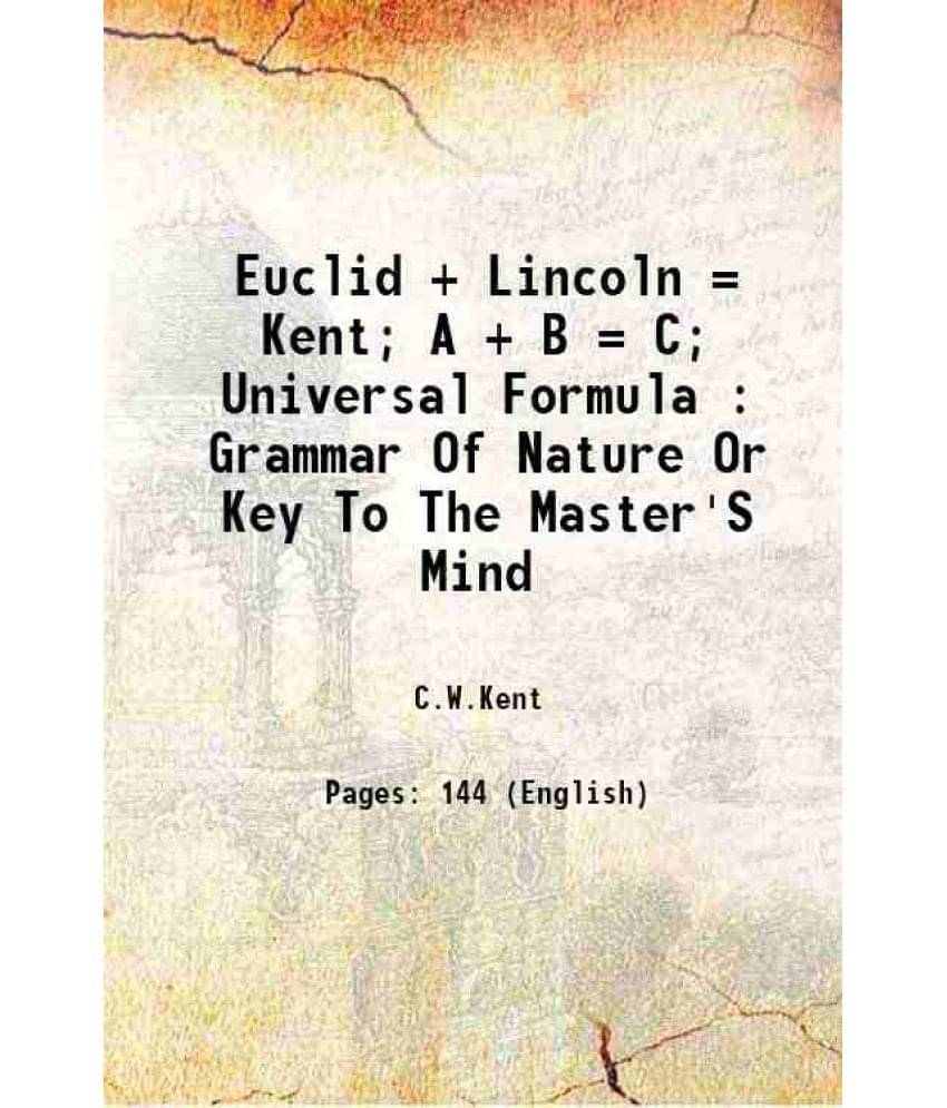     			Euclid + Lincoln = Kent A + B = C Universal Formula : Grammar Of Nature Or Key To The Master'S Mind 1934