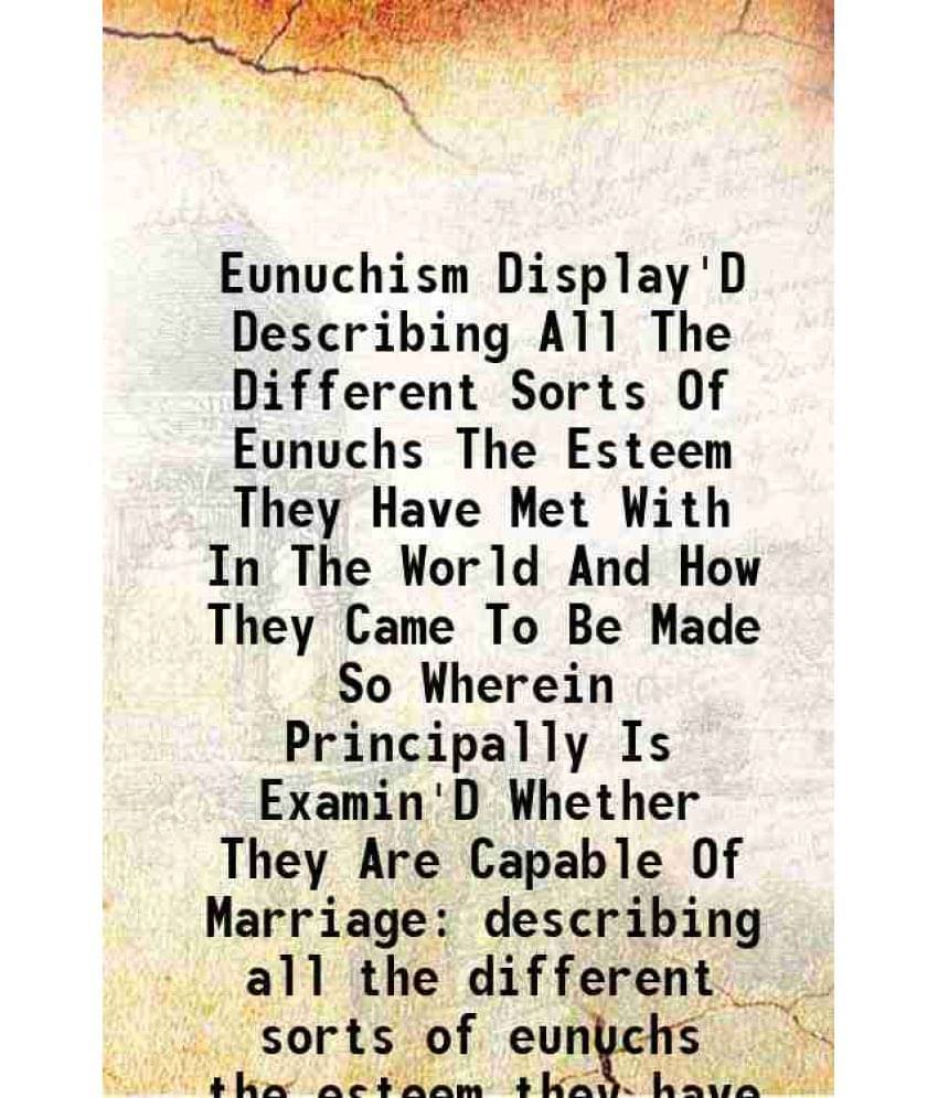 Eunuchism Display'D Describing All The Different Sorts Of Eunuchs The Esteem They Have Met With In The World And How They Cam-.. Eunuchism Display'D Describing All The Different Sorts Of Eunuchs The Esteem They Have Met With In The World And How They Cam-..