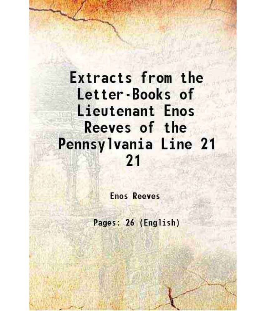 Extracts From The Letter-Books Of Lieutenant Enos Reeves Of The Pennsylvania Line Volume 21 1897 Extracts From The Letter-Books Of Lieutenant Enos Reeves Of The Pennsylvania Line Volume 21 1897