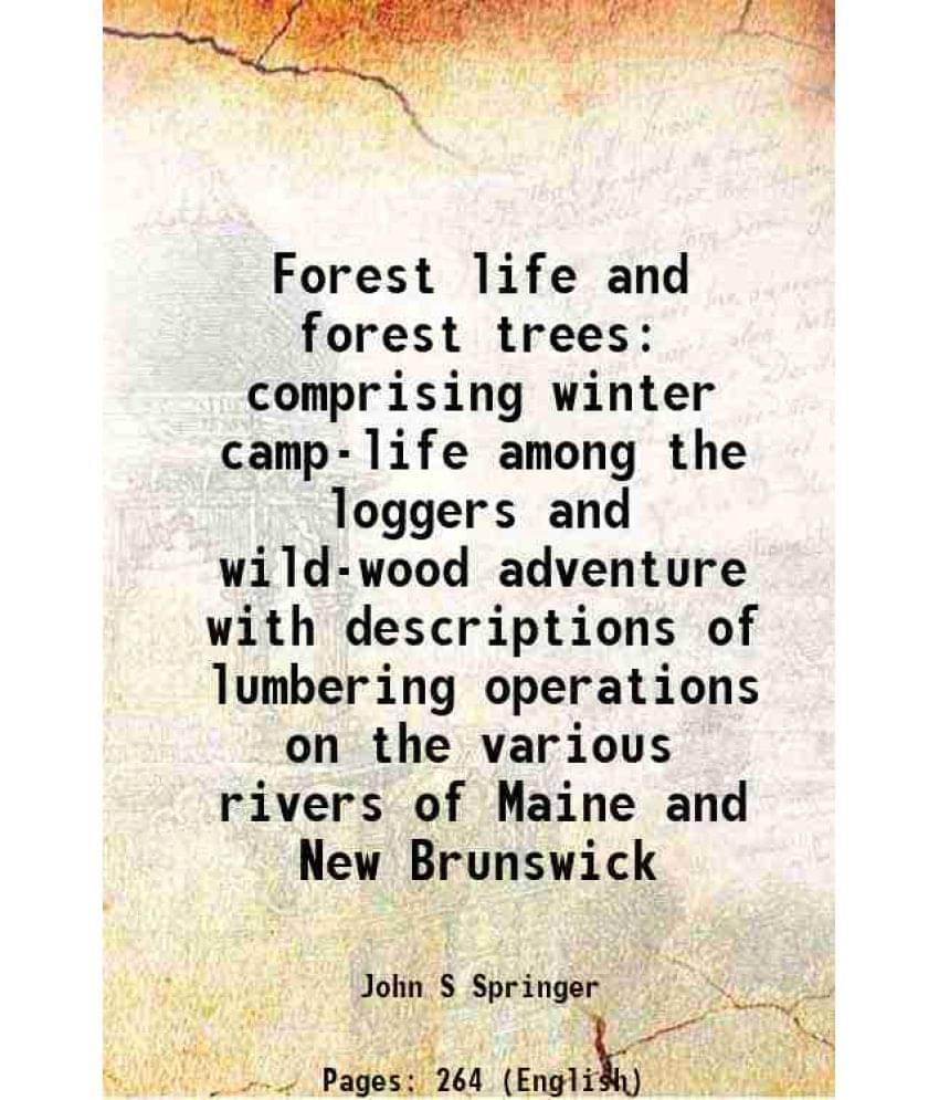 Forest Life And Forest Trees Comprising Winter Camp-Life Among The Loggers And Wild-Wood Adventure With Descriptions Of Lumbe-.. Forest Life And Forest Trees Comprising Winter Camp-Life Among The Loggers And Wild-Wood Adventure With Descriptions Of Lumbe-..