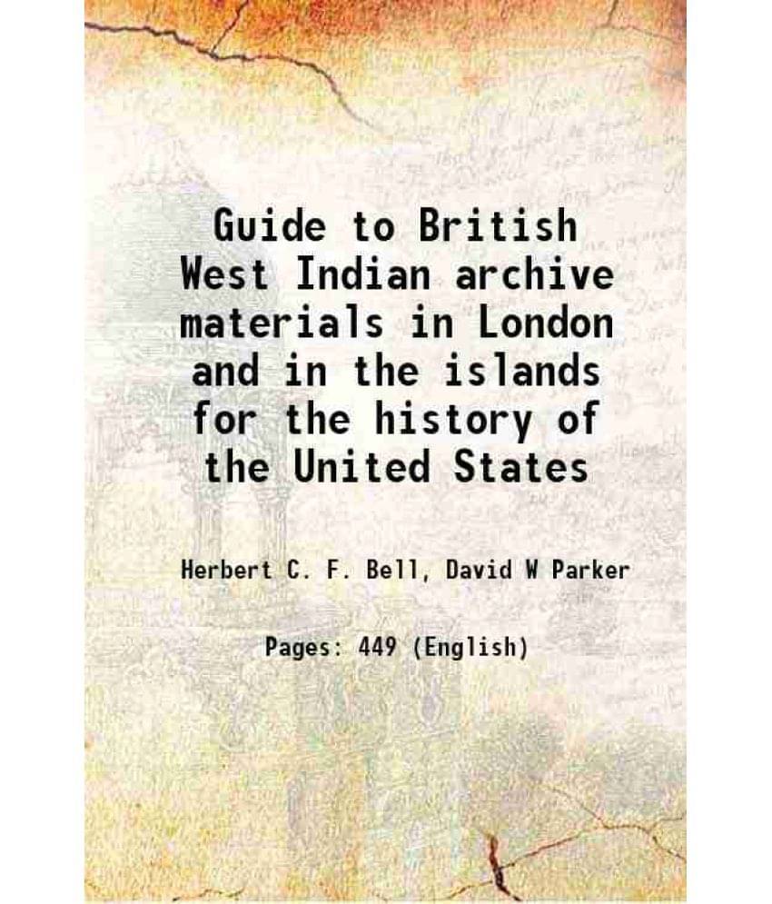 Guide To British West Indian Archive Materials In London And In The Islands For The History Of The United States 1926 Guide To British West Indian Archive Materials In London And In The Islands For The History Of The United States 1926