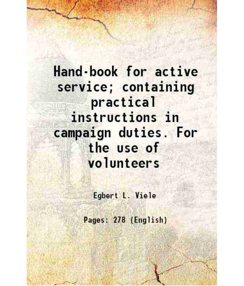 Hand-Book For Active Service Containing Practical Instructions In Campaign Duties. For The Use Of Volunteers 1861 Hand-Book For Active Service Containing Practical Instructions In Campaign Duties. For The Use Of Volunteers 1861
