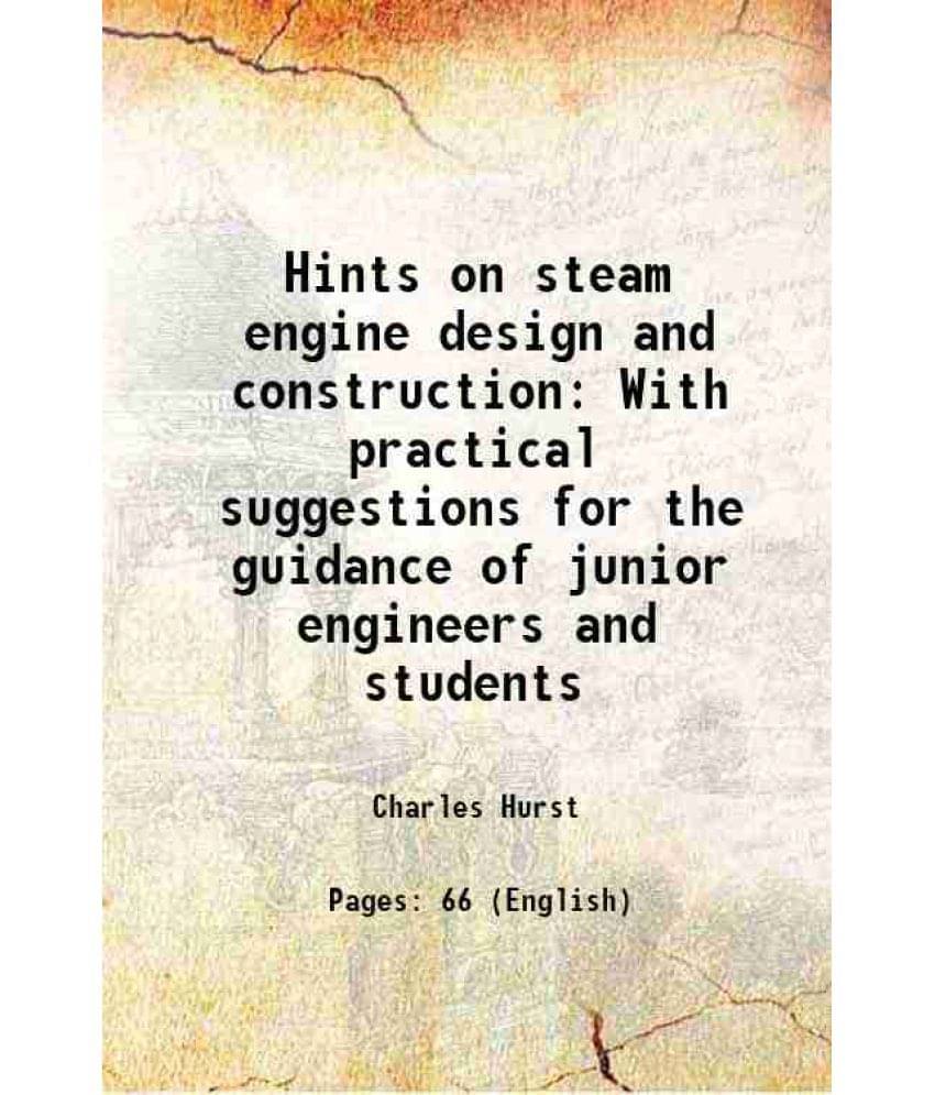 Hints On Steam Engine Design And Construction With Practical Suggestions For The Guidance Of Junior Engineers And Students 19-.. Hints On Steam Engine Design And Construction With Practical Suggestions For The Guidance Of Junior Engineers And Students 19-..