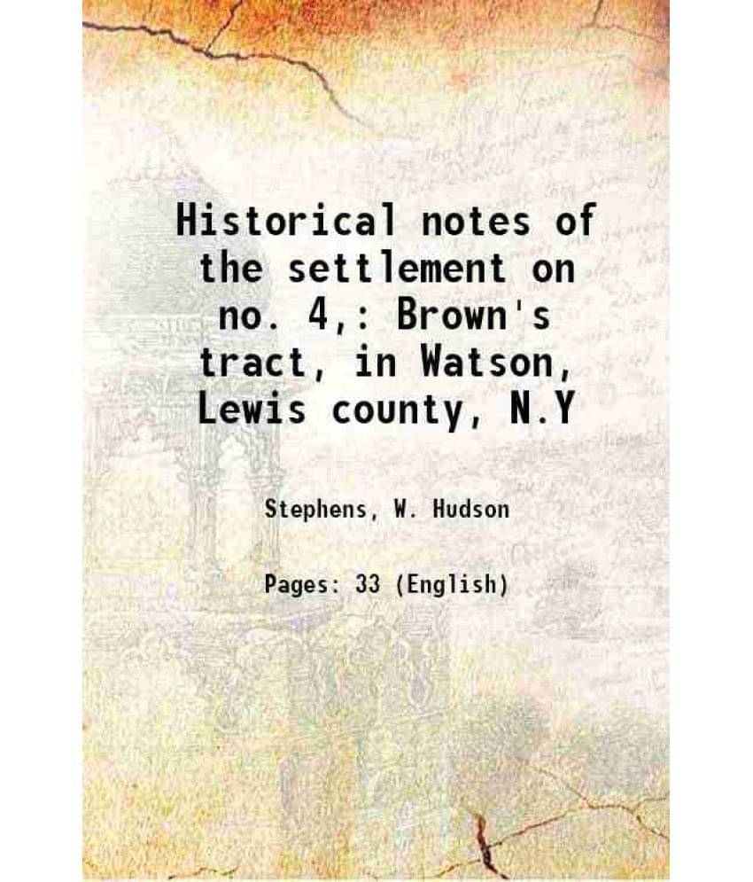 Historical Notes Of The Settlement On No. 4, Brown'S Tract, In Watson, Lewis County, N.Y 1864 Historical Notes Of The Settlement On No. 4, Brown'S Tract, In Watson, Lewis County, N.Y 1864