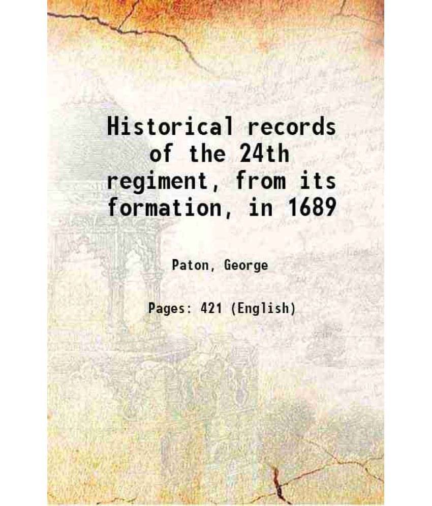 Historical Records Of The 24Th Regiment, From Its Formation, In 1689 1892 Historical Records Of The 24Th Regiment, From Its Formation, In 1689 1892