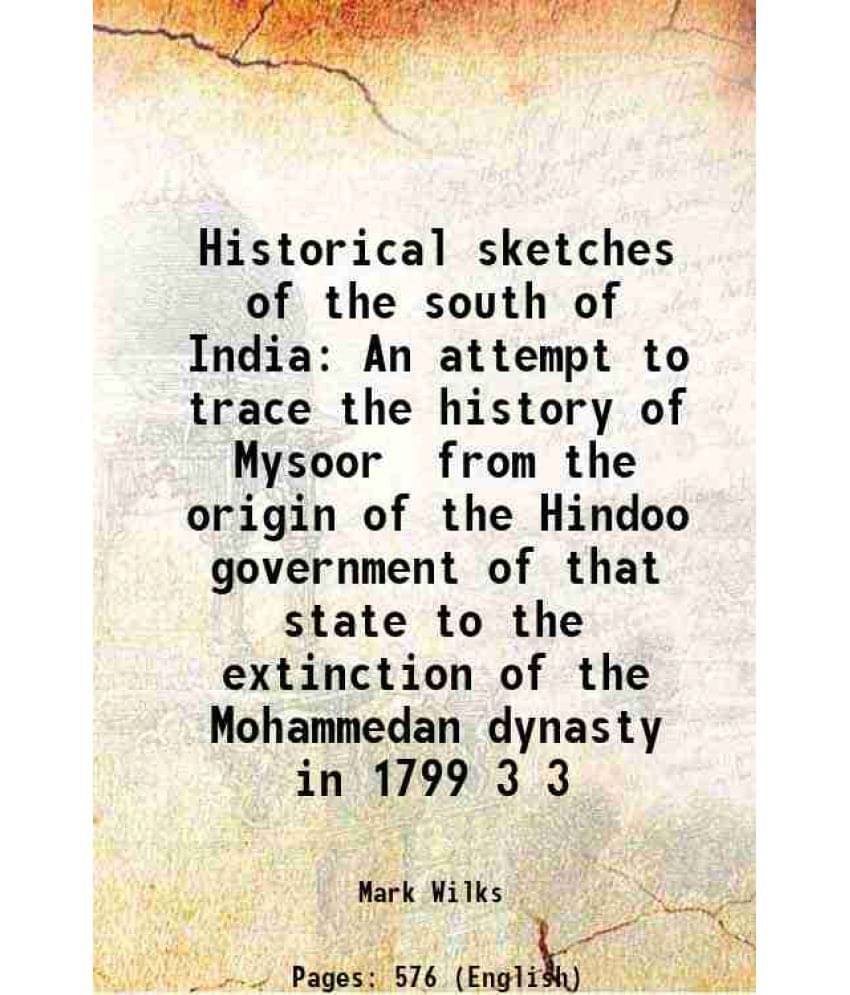 Historical Sketches Of The South Of India An Attempt To Trace The History Of Mysoor From The Origin Of The Hindoo Govern Vol. 3.. Historical Sketches Of The South Of India An Attempt To Trace The History Of Mysoor From The Origin Of The Hindoo Govern Vol. 3..