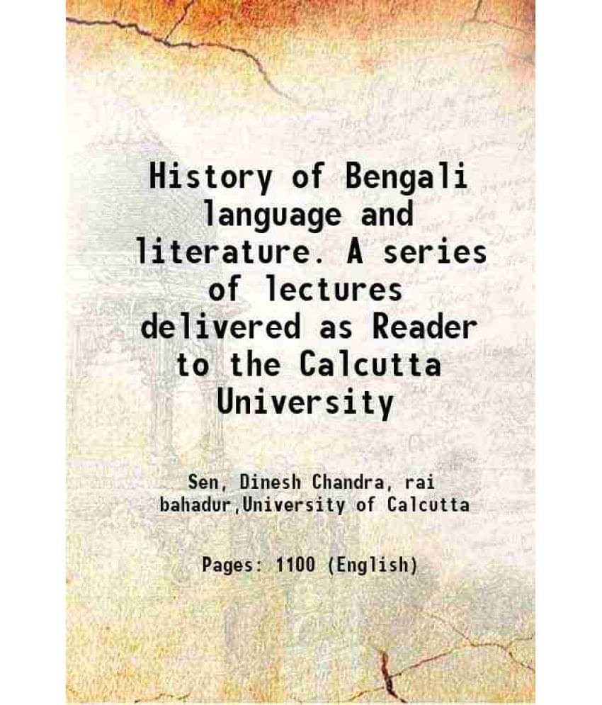 History Of Bengali Language And Literature. A Series Of Lectures Delivered As Reader To The Calcutta University 1911 History Of Bengali Language And Literature. A Series Of Lectures Delivered As Reader To The Calcutta University 1911