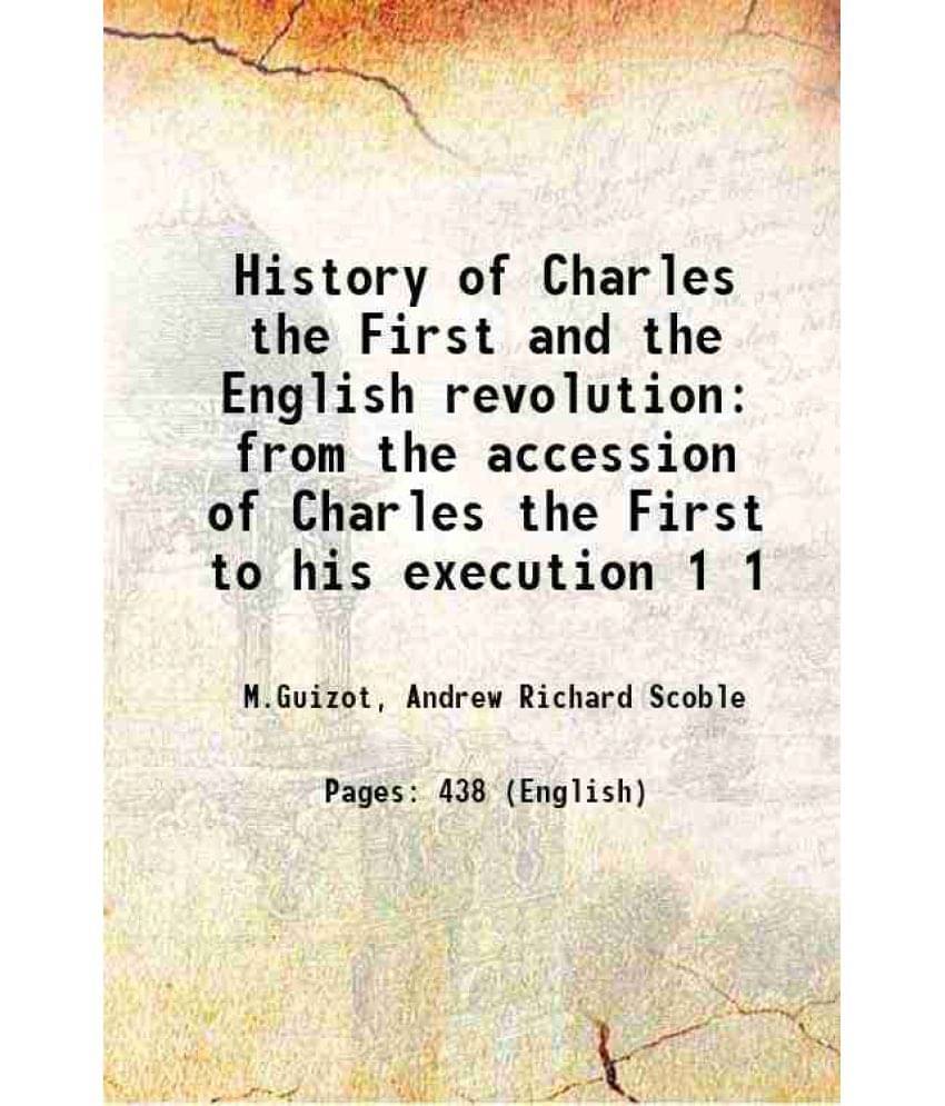 History Of Charles The First And The English Revolution From The Accession Of Charles The First To His Execution Volume 1 185-.. History Of Charles The First And The English Revolution From The Accession Of Charles The First To His Execution Volume 1 185-..