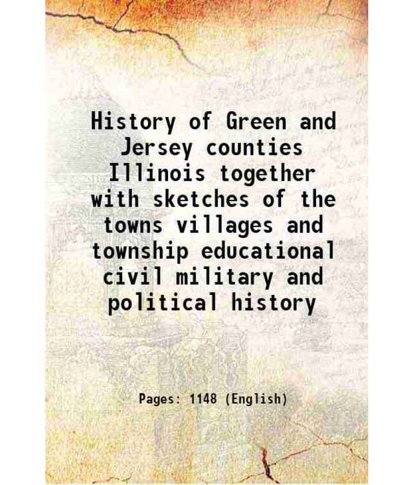 History Of Green And Jersey Counties Illinois Together With Sketches Of The Towns Villages And Township Educational Civil Mil-.. History Of Green And Jersey Counties Illinois Together With Sketches Of The Towns Villages And Township Educational Civil Mil-..