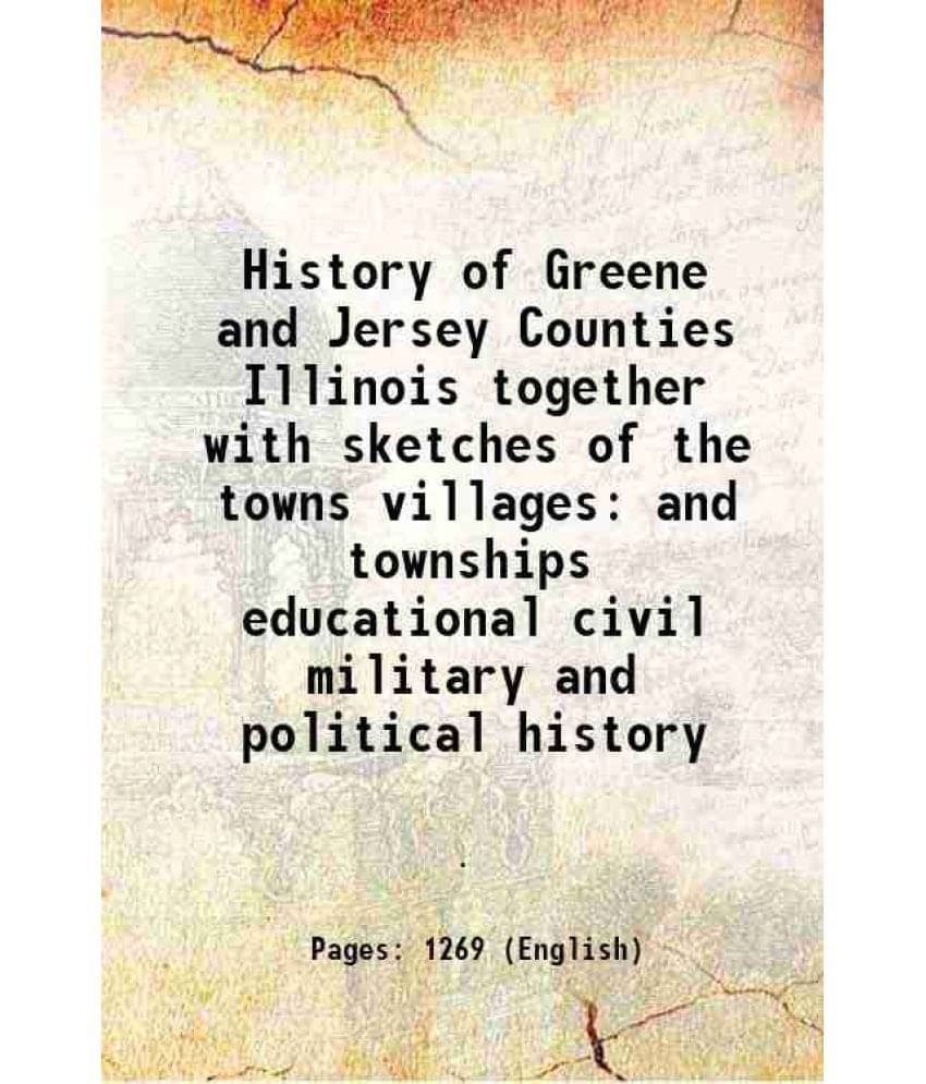 History Of Greene And Jersey Counties Illinois Together With Sketches Of The Towns Villages And Townships Educational Civil M-.. History Of Greene And Jersey Counties Illinois Together With Sketches Of The Towns Villages And Townships Educational Civil M-..