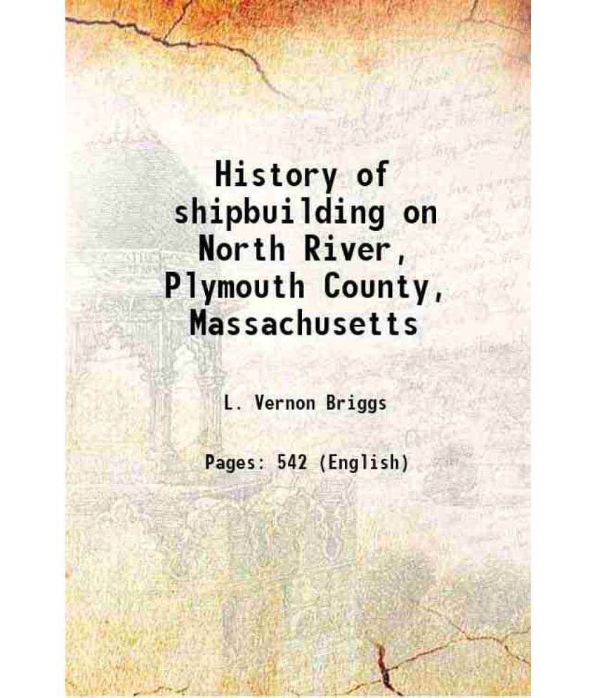 History Of Shipbuilding On North River, Plymouth County, Massachusetts 1889 History Of Shipbuilding On North River, Plymouth County, Massachusetts 1889