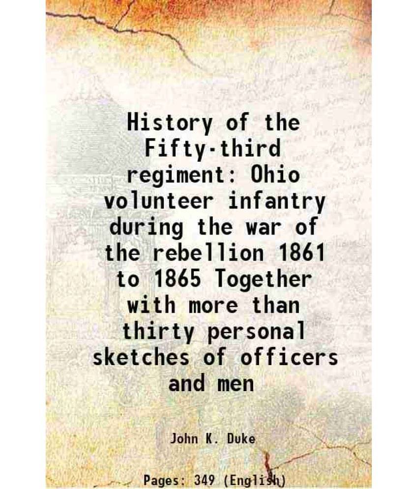 History Of The Fifty-Third Regiment Ohio Volunteer Infantry During The War Of The Rebellion 1861 To 1865 Together With More T-.. History Of The Fifty-Third Regiment Ohio Volunteer Infantry During The War Of The Rebellion 1861 To 1865 Together With More T-..