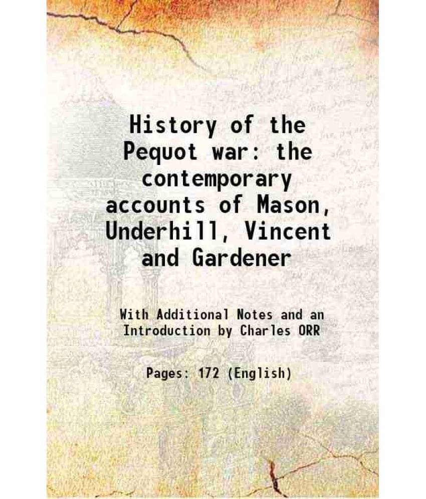 History Of The Pequot War The Contemporary Accounts Of Mason, Underhill, Vincent And Gardener 1897 History Of The Pequot War The Contemporary Accounts Of Mason, Underhill, Vincent And Gardener 1897