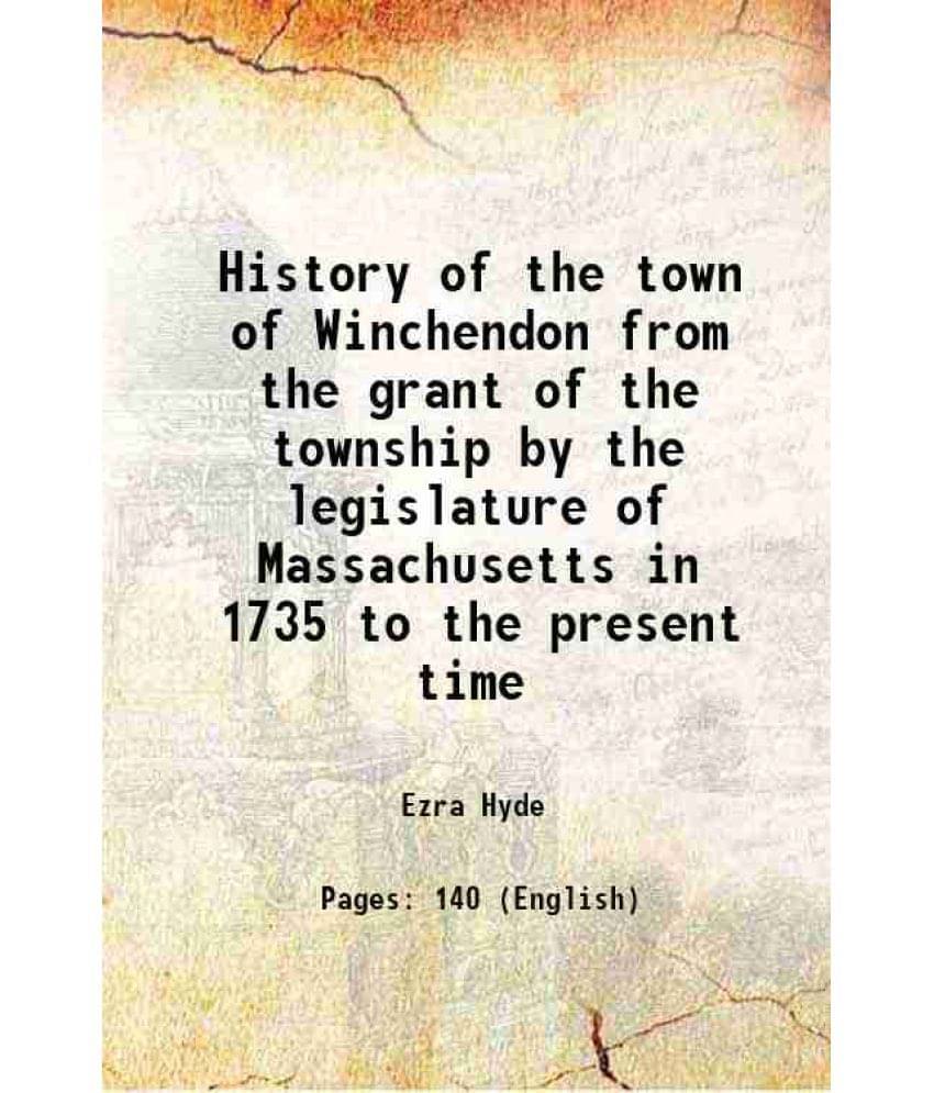 History Of The Town Of Winchendon From The Grant Of The Township By The Legislature Of Massachusetts In 1735 To The Present T-.. History Of The Town Of Winchendon From The Grant Of The Township By The Legislature Of Massachusetts In 1735 To The Present T-..